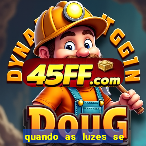 quando as luzes se apagam rede canais